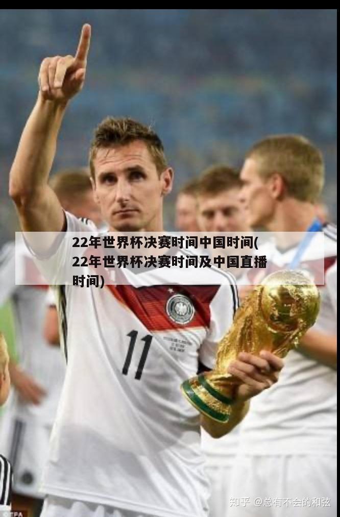 22年世界杯决赛时间中国时间(22年世界杯决赛时间及中国直播时间)